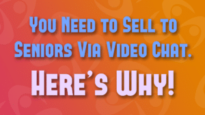 You Need to sell to seniors via video chat. Here's why!