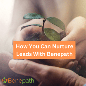 how you can nurture leads with benepath text overlaying image of hands holding a growing plant